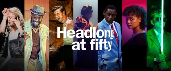Image shows vertical blocks with different actors from different shows - it's colourful and dramatic with 7 vertical blocks. The text reads Headlong at Fifty